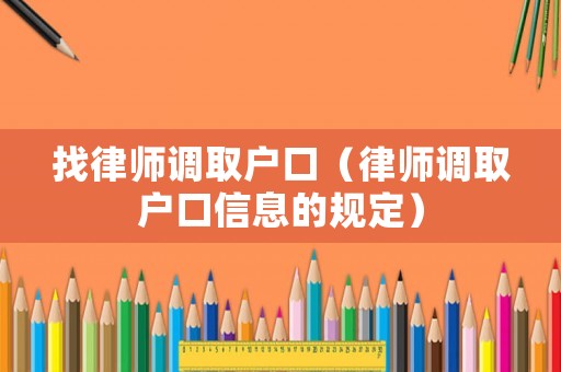 找律師調(diào)取戶口（律師調(diào)取戶口信息的規(guī)定）