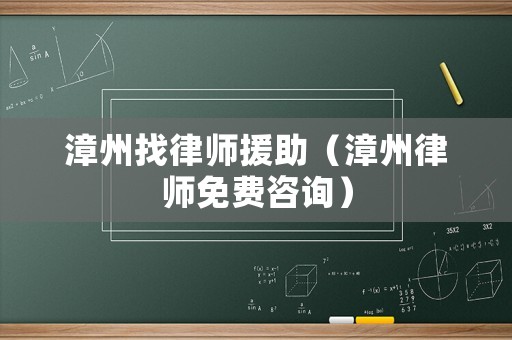 漳州找律師援助（漳州律師免費(fèi)咨詢）