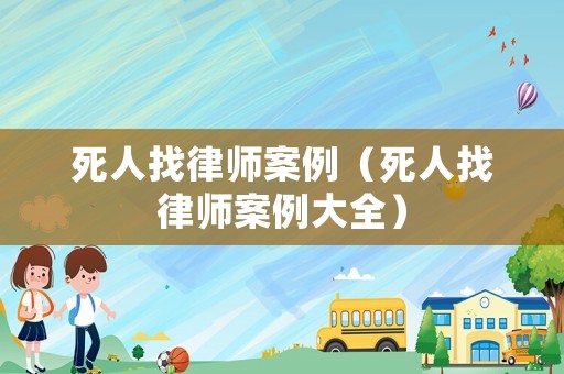 死人找律師案例（死人找律師案例大全）