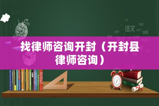 找律師咨詢開封（開封縣律師咨詢）