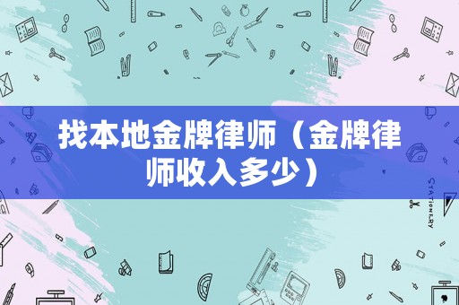 找本地金牌律師（金牌律師收入多少）