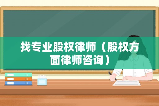 找專業(yè)股權(quán)律師（股權(quán)方面律師咨詢）