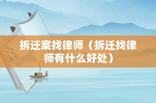 拆遷案找律師（拆遷找律師有什么好處）