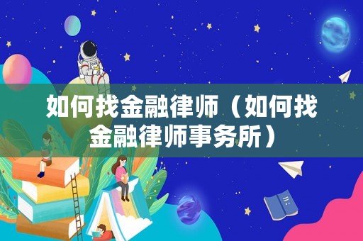 如何找金融律師（如何找金融律師事務所）