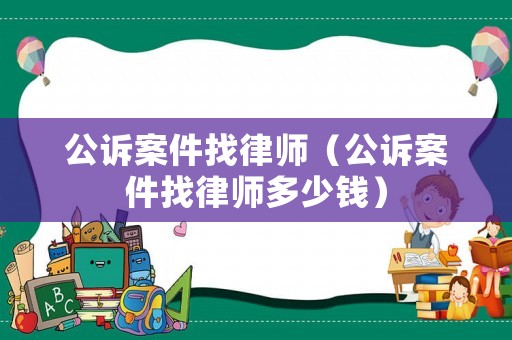 公訴案件找律師（公訴案件找律師多少錢）
