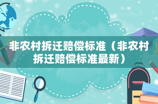 非農(nóng)村拆遷賠償標(biāo)準(zhǔn)（非農(nóng)村拆遷賠償標(biāo)準(zhǔn)最新）