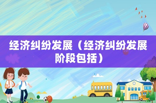 經濟糾紛發展（經濟糾紛發展階段包括）