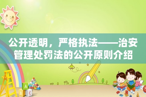 公開透明，嚴(yán)格執(zhí)法——治安管理處罰法的公開原則介紹
