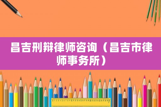 昌吉刑辯律師咨詢（昌吉市律師事務所）
