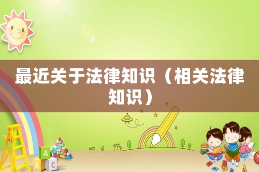 最近關于法律知識（相關法律知識）