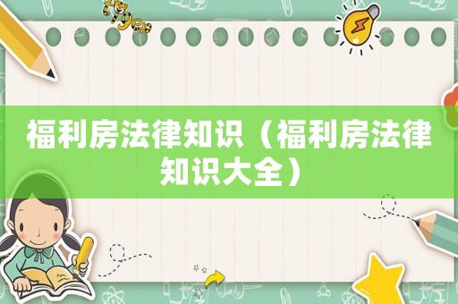 福利房法律知識（福利房法律知識大全）