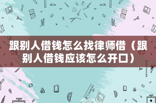 跟別人借錢怎么找律師借（跟別人借錢應該怎么開口）
