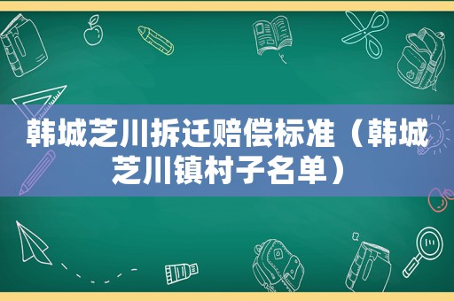 韓城芝川拆遷賠償標準（韓城芝川鎮村子名單）