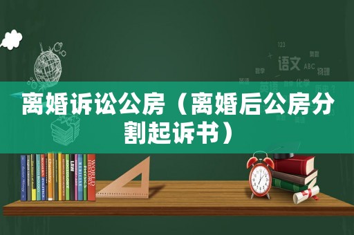 離婚訴訟公房（離婚后公房分割起訴書）
