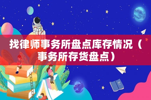找律師事務所盤點庫存情況（事務所存貨盤點）