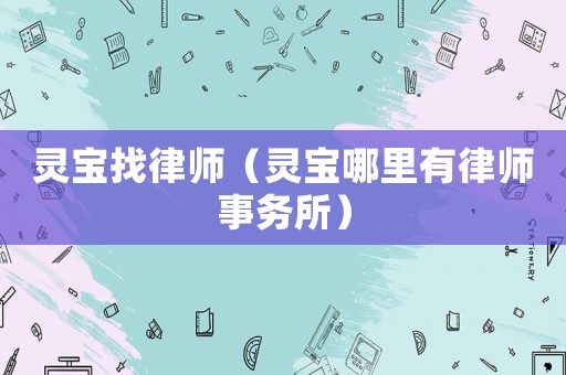 靈寶找律師（靈寶哪里有律師事務所）