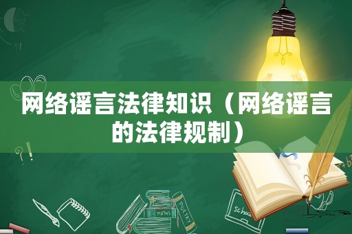 網絡謠言法律知識（網絡謠言的法律規制）