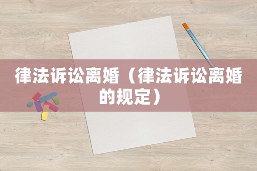 律法訴訟離婚（律法訴訟離婚的規(guī)定）
