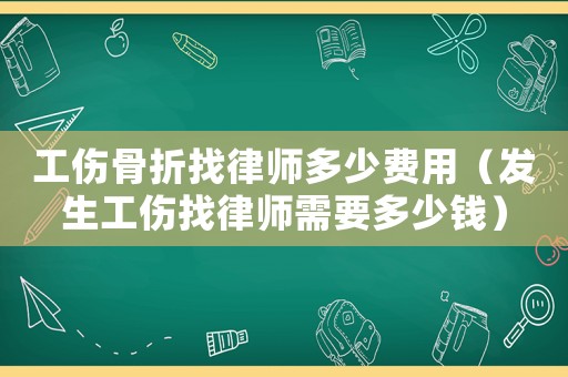 工傷骨折找律師多少費用（發生工傷找律師需要多少錢）