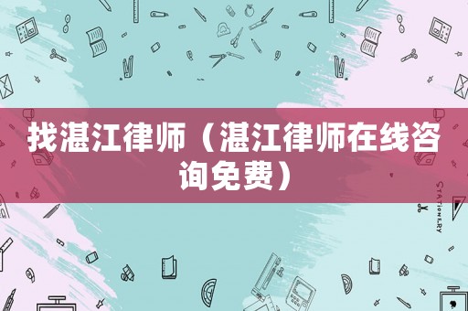 找湛江律師（湛江律師在線咨詢免費）