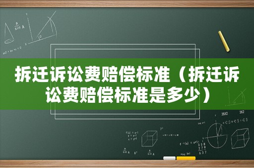 拆遷訴訟費賠償標準（拆遷訴訟費賠償標準是多少）