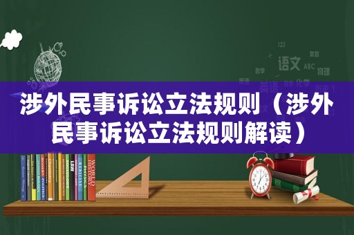 涉外民事訴訟立法規則（涉外民事訴訟立法規則解讀）