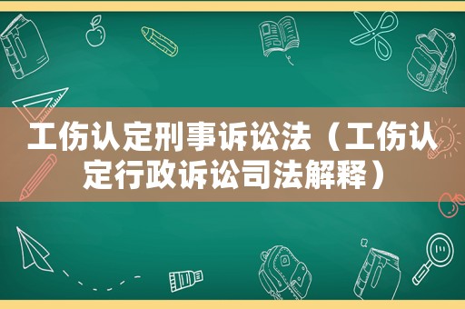 工傷認定刑事訴訟法（工傷認定行政訴訟司法解釋）