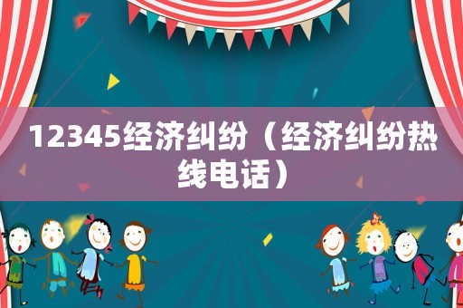 12345經濟糾紛（經濟糾紛熱線電話）