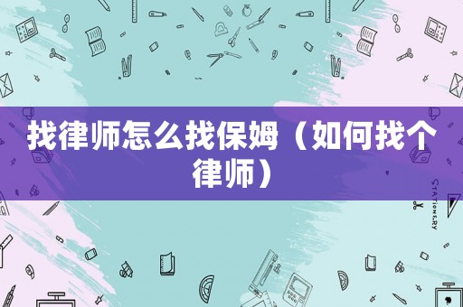 找律師怎么找保姆（如何找個律師）