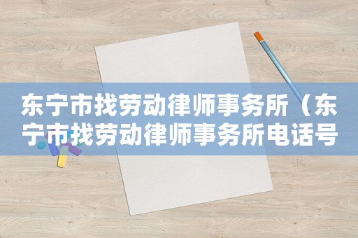 東寧市找勞動律師事務所（東寧市找勞動律師事務所電話號碼）