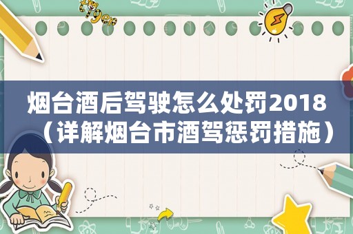 煙臺酒后駕駛怎么處罰2018（詳解煙臺市酒駕懲罰措施）
