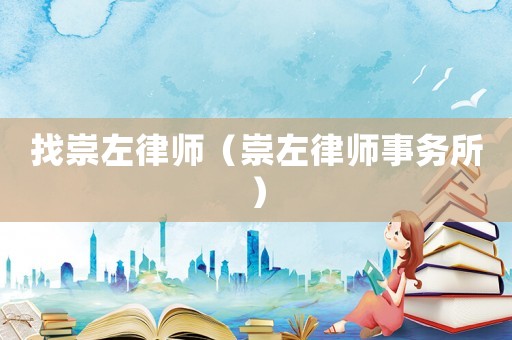找崇左律師（崇左律師事務(wù)所）