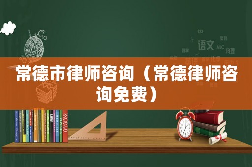 常德市律師咨詢(xún)（常德律師咨詢(xún)免費(fèi)）