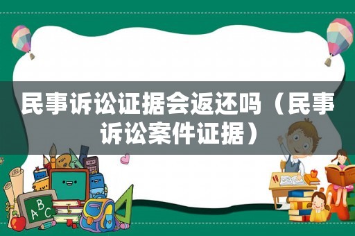 民事訴訟證據會返還嗎（民事訴訟案件證據）