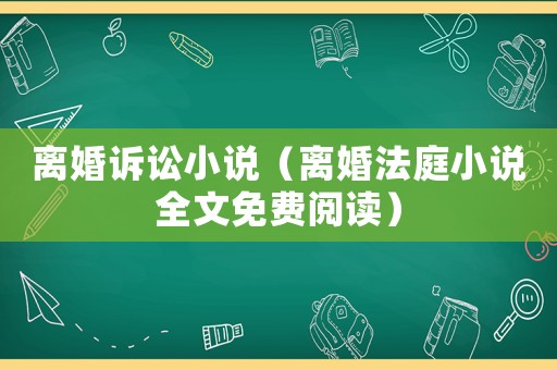 離婚訴訟小說（離婚法庭小說全文免費閱讀）