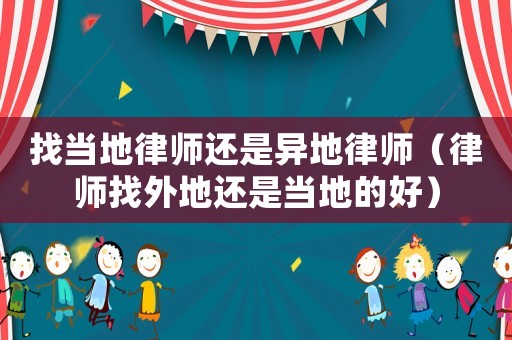 找當?shù)芈蓭熯€是異地律師（律師找外地還是當?shù)氐暮茫? title=