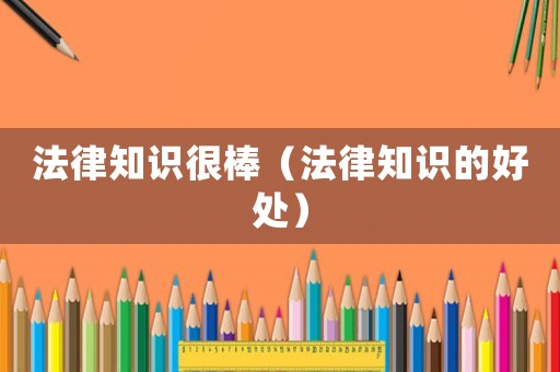 法律知識很棒（法律知識的好處）