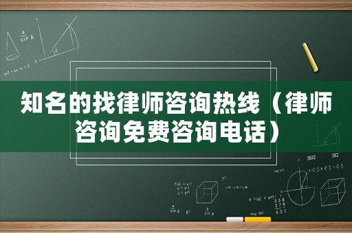 知名的找律師咨詢熱線（律師咨詢免費咨詢電話）