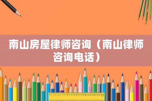南山房屋律師咨詢（南山律師咨詢電話）