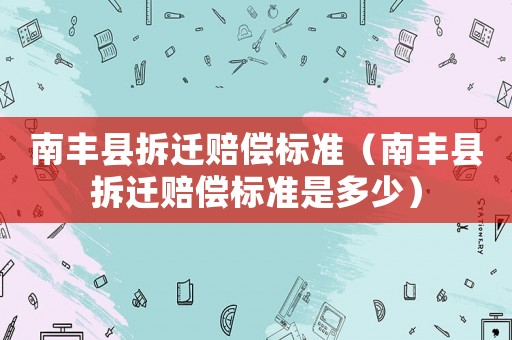 南豐縣拆遷賠償標準（南豐縣拆遷賠償標準是多少）