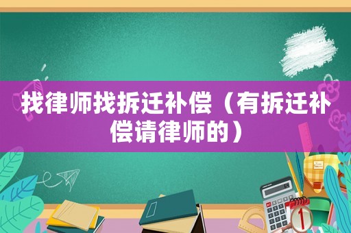 找律師找拆遷補(bǔ)償（有拆遷補(bǔ)償請(qǐng)律師的）