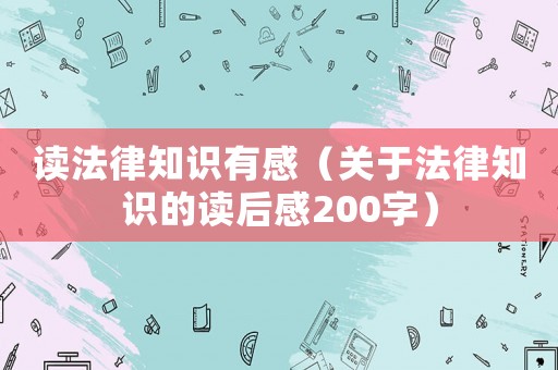 讀法律知識有感（關于法律知識的讀后感200字）