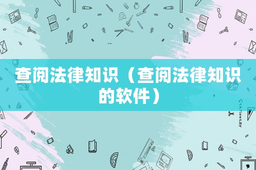 查閱法律知識（查閱法律知識的軟件）