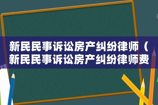 新民民事訴訟房產糾紛律師（新民民事訴訟房產糾紛律師費多少錢）
