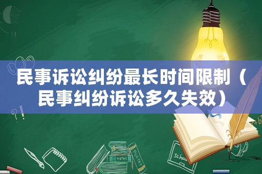 民事訴訟糾紛最長時間限制（民事糾紛訴訟多久失效）