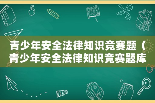青少年安全法律知識競賽題（青少年安全法律知識競賽題庫）