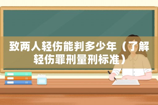 致兩人輕傷能判多少年（了解輕傷罪刑量刑標準）