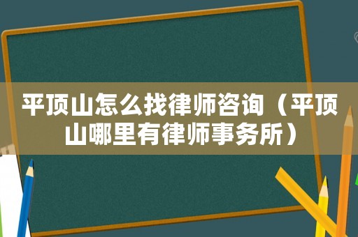 平頂山怎么找律師咨詢（平頂山哪里有律師事務所）
