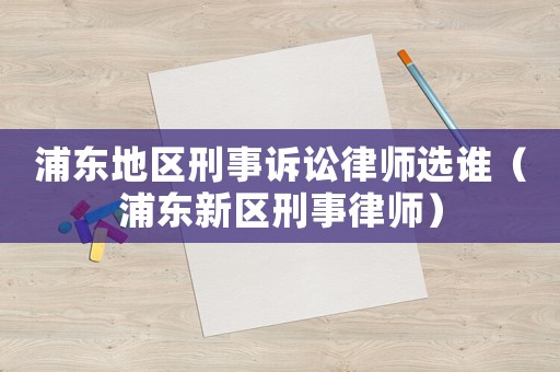 浦東地區刑事訴訟律師選誰（浦東新區刑事律師）