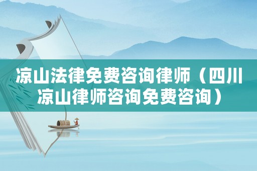 涼山法律免費咨詢律師（四川涼山律師咨詢免費咨詢）